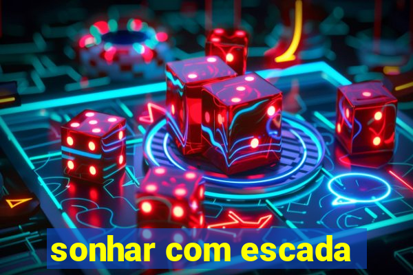 sonhar com escada